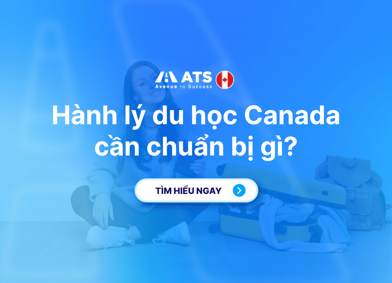 Hành lý du học Canada: Checklist cần chuẩn bị trước khi bay